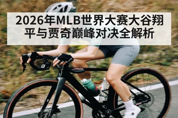 2026年MLB世界大赛大谷翔平与贾奇巅峰对决全解析